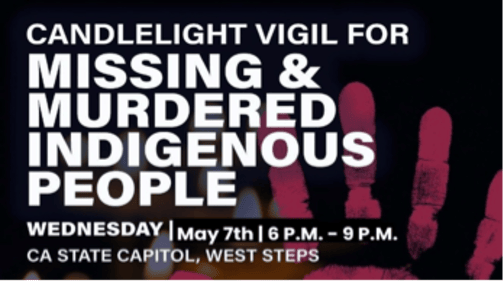 White text on a black background with a handprint, reading “Candlelight Vigil for Missing &amp; Murdered Indigenous people. Wednesday | May 7th | 6PM - 9PM| CA State Capitol, West Steps.”